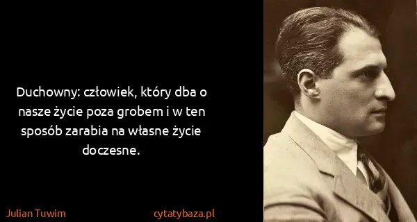Julian Tuwim: Duchowny: człowiek, który dba o nasze życie poza grobem...