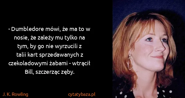 J. K. Rowling: - Dumbledore mówi, że ma to w nosie, że zależy mu tylko...