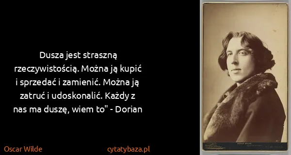 Oscar Wilde: Dusza jest straszną rzeczywistością. Można ją kupić i...