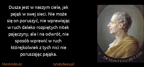 Monteskiusz: Dusza jest w naszym ciele, jak pająk w swej sieci. Nie...