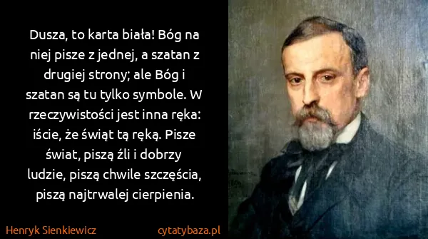 Henryk Sienkiewicz: Dusza, to karta biała! Bóg na niej pisze z jednej, a...