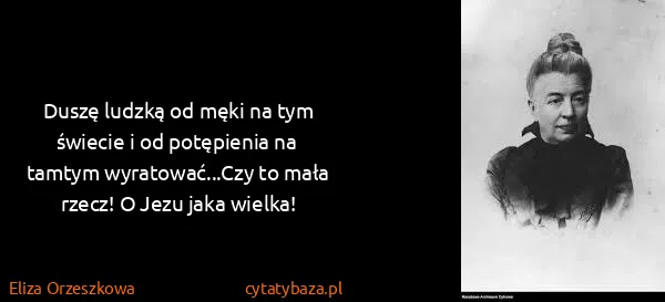 Eliza Orzeszkowa: Duszę ludzką od męki na tym świecie i od potępienia na...