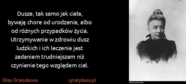 Eliza Orzeszkowa: Dusze, tak samo jak ciała, bywają chore od urodzenia,...