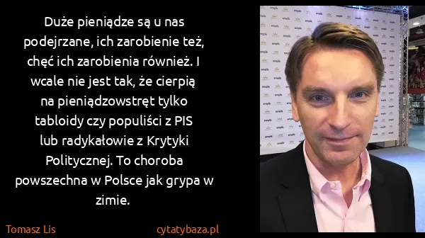 Tomasz Lis: Duże pieniądze są u nas podejrzane, ich zarobienie też,...