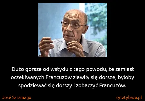 José Saramago: Dużo gorsze od wstydu z tego powodu, że zamiast...