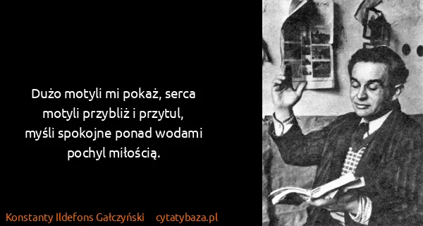 Konstanty Ildefons Gałczyński: Dużo motyli mi pokaż, serca motyli przybliż i...