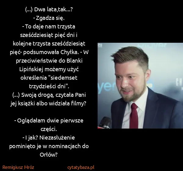 Remigiusz Mróz: (...) Dwa lata,tak...?
- Zgadza się.
- To daje nam...