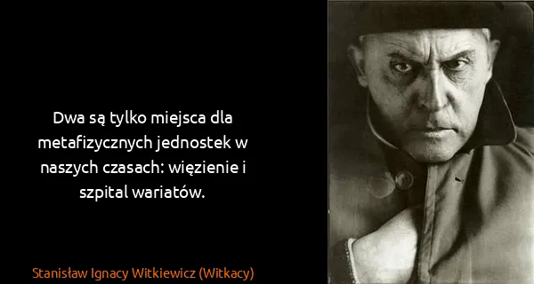 Stanisław Ignacy Witkiewicz (Witkacy): Dwa są tylko miejsca dla metafizycznych jednostek w...