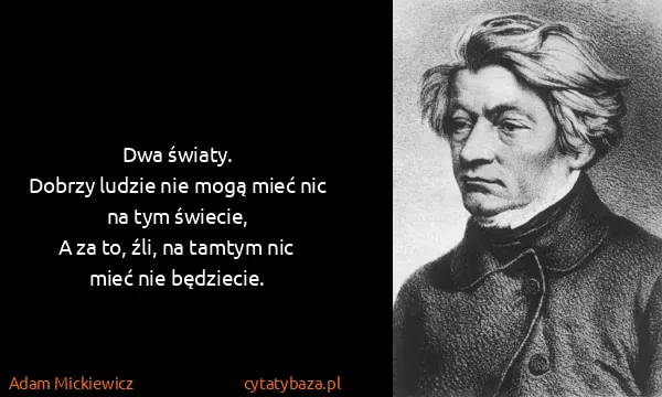 Adam Mickiewicz: Dwa światy.
Dobrzy ludzie nie mogą mieć nic na tym...