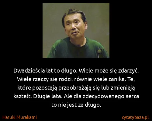 Haruki Murakami: Dwadzieścia lat to długo. Wiele może się zdarzyć. Wiele...