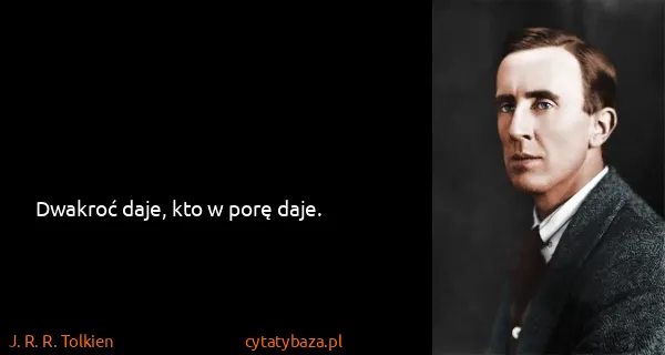 J. R. R. Tolkien: Dwakroć daje, kto w porę daje.