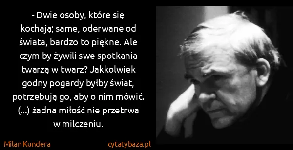 Milan Kundera: - Dwie osoby, które się kochają; same, oderwane od...