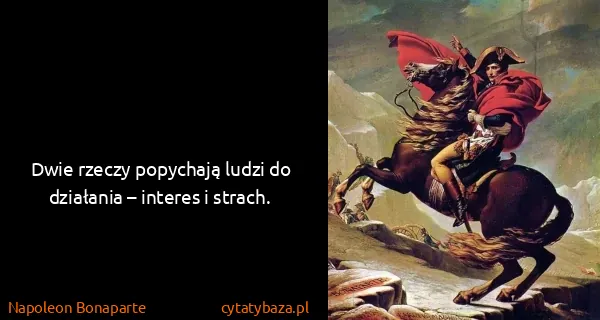 Napoleon Bonaparte: Dwie rzeczy popychają ludzi do działania – interes i...