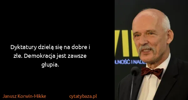 Janusz Korwin-Mikke: Dyktatury dzielą się na dobre i złe. Demokracja jest...