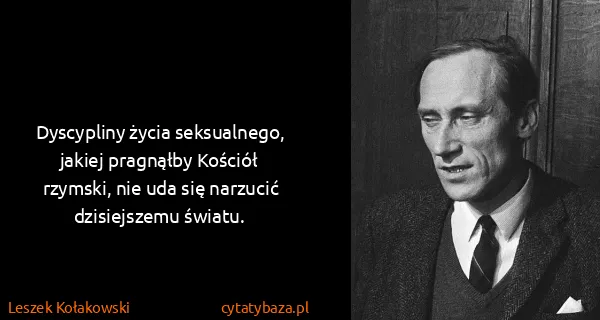 Leszek Kołakowski: Dyscypliny życia seksualnego, jakiej pragnąłby Kościół...