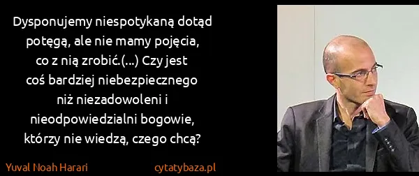 Yuval Noah Harari: Dysponujemy niespotykaną dotąd potęgą, ale nie mamy...