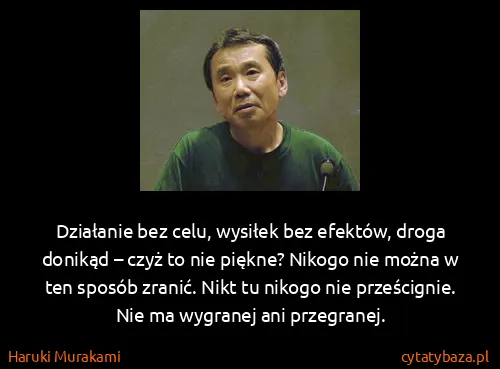 Haruki Murakami: Działanie bez celu, wysiłek bez efektów, droga donikąd –...