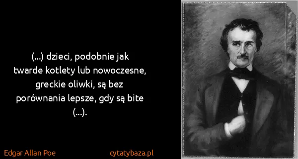 Edgar Allan Poe: (...) dzieci, podobnie jak twarde kotlety lub...