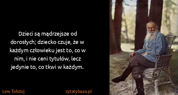 Lew Tołstoj: Dzieci są mądrzejsze od dorosłych; dziecko czuje, że w...