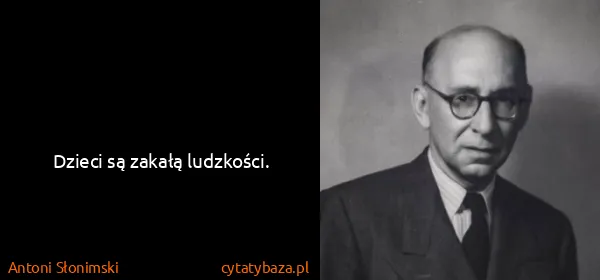 Antoni Słonimski: Dzieci są zakałą ludzkości.