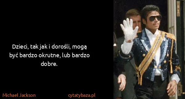 Michael Jackson: Dzieci, tak jak i dorośli, mogą być bardzo okrutne, lub...