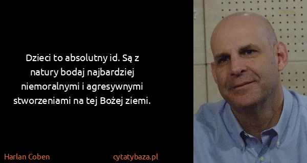 Harlan Coben: Dzieci to absolutny id. Są z natury bodaj najbardziej...