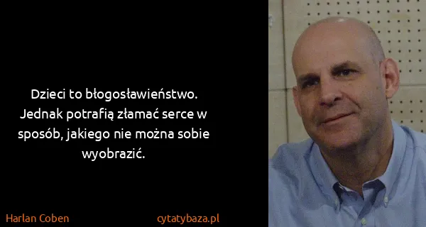 Harlan Coben: Dzieci to błogosławieństwo. Jednak potrafią złamać serce...