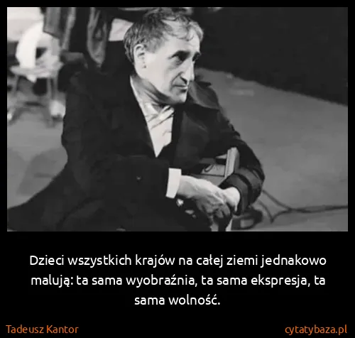 Tadeusz Kantor: Dzieci wszystkich krajów na całej ziemi jednakowo...