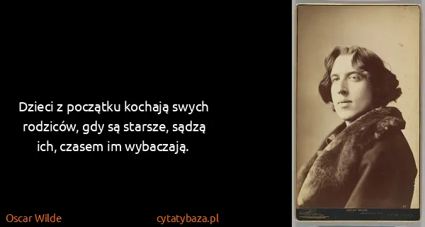 Oscar Wilde: Dzieci z początku kochają swych rodziców, gdy są...