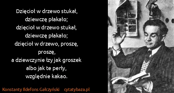 Konstanty Ildefons Gałczyński: Dzięcioł w drzewo stukał,
dziewczę płakało;
dzięcioł w...
