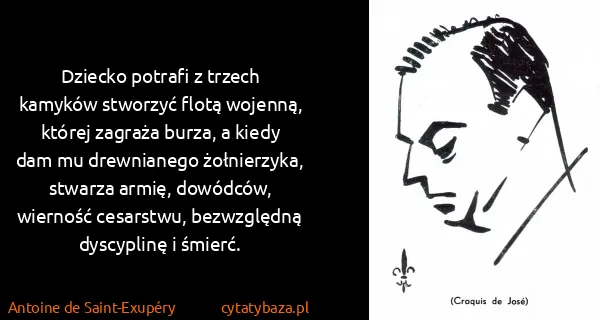 Antoine de Saint-Exupéry: Dziecko potrafi z trzech kamyków stworzyć flotą wojenną,...