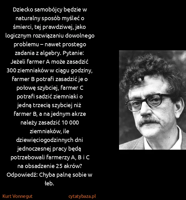 Kurt Vonnegut: Dziecko samobójcy będzie w naturalny sposób myśleć o...