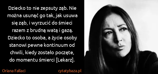 Oriana Fallaci: Dziecko to nie zepsuty ząb. Nie można usunąć go tak, jak...