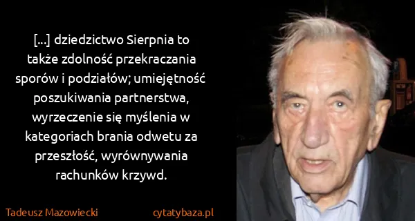 Tadeusz Mazowiecki: [...] dziedzictwo Sierpnia to także zdolność...