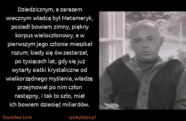 Stanisław Lem: Dziedzicznym, a zarazem wiecznym władcą był Metameryk,...