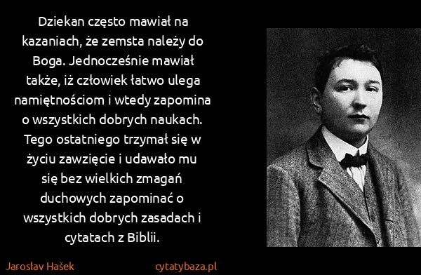 Jaroslav Hašek: Dziekan często mawiał na kazaniach, że zemsta należy do...