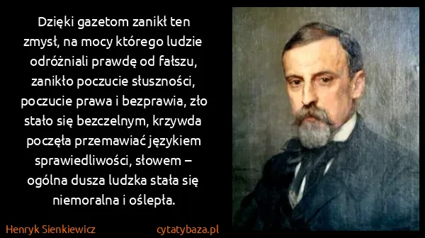 Henryk Sienkiewicz: Dzięki gazetom zanikł ten zmysł, na mocy którego ludzie...