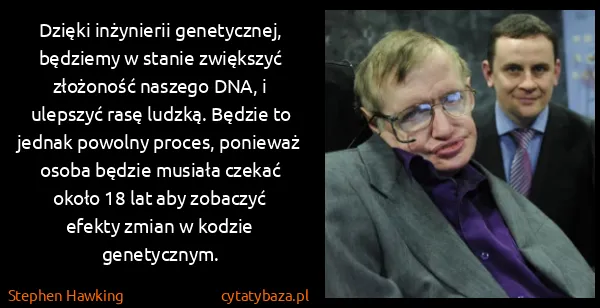 Stephen Hawking: Dzięki inżynierii genetycznej, będziemy w stanie...