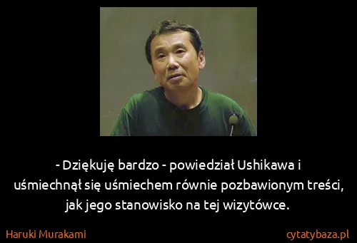 Haruki Murakami: - Dziękuję bardzo - powiedział Ushikawa i uśmiechnął się...