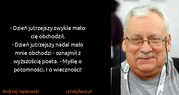 Andrzej Sapkowski: - Dzień jutrzejszy zwykle mało cię obchodził. 
- Dzień...