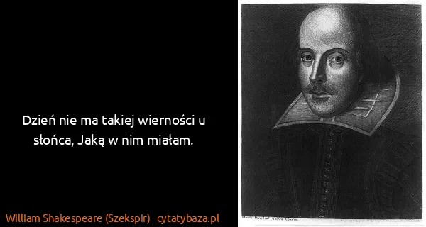 William Shakespeare (Szekspir): Dzień nie ma takiej wierności u słońca, Jaką w nim...