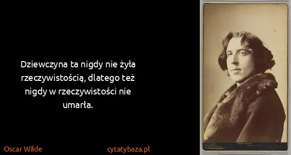 Oscar Wilde: Dziewczyna ta nigdy nie żyła rzeczywistością, dlatego...