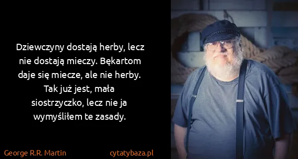 George R.R. Martin: Dziewczyny dostają herby, lecz nie dostają mieczy....