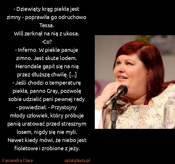 Cassandra Clare: - Dziewiąty krąg piekła jest zimny - poprawiła go...