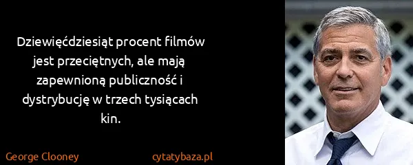 George Clooney: Dziewięćdziesiąt procent filmów jest przeciętnych, ale...