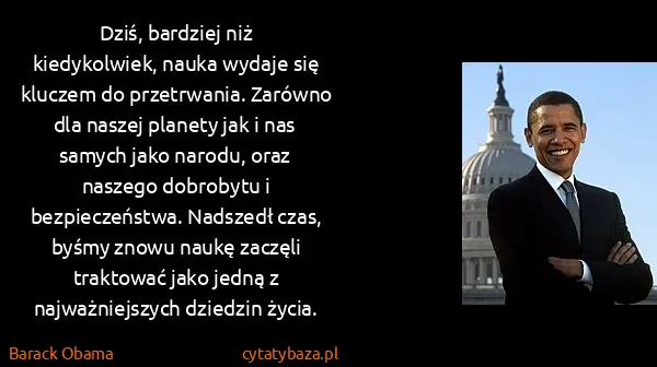 Barack Obama: Dziś, bardziej niż kiedykolwiek, nauka wydaje się...
