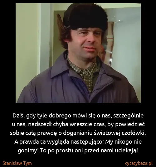 Stanisław Tym: Dziś, gdy tyle dobrego mówi się o nas, szczególnie u...