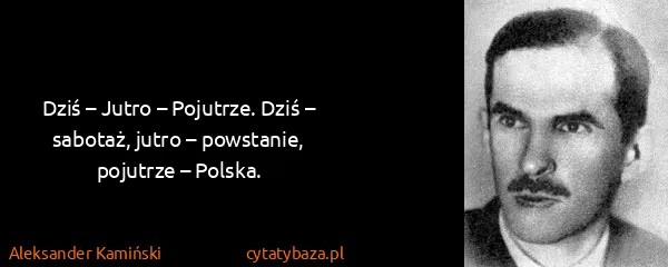 Aleksander Kamiński: Dziś – Jutro – Pojutrze. Dziś – sabotaż, jutro –...