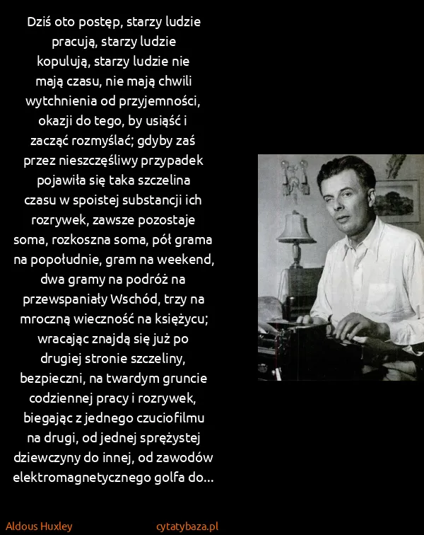 Aldous Huxley: Dziś oto postęp, starzy ludzie pracują, starzy ludzie... Aldous Huxley: Dziś oto postęp, starzy ludzie pracują, starzy ludzie...