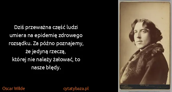 Oscar Wilde: Dziś przeważna część ludzi umiera na epidemię zdrowego...